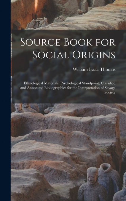 Source Book for Social Origins; Ethnological Materials, Psychological Standpoint, Classified and Annotated Bibliographies for the Interpretation of Savage Society