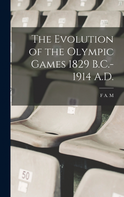 The Evolution of the Olympic Games 1829 B.C.-1914 A.D.