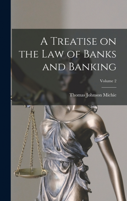 A Treatise on the law of Banks and Banking; Volume 2