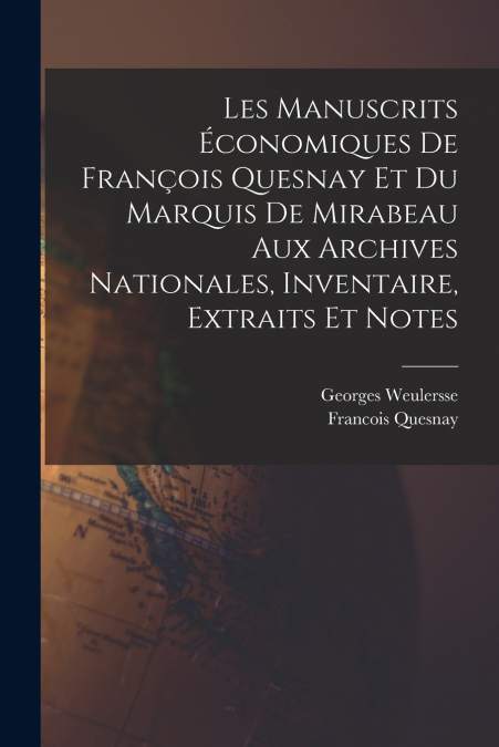 Les manuscrits économiques de François Quesnay et du Marquis de Mirabeau aux archives nationales, inventaire, extraits et notes