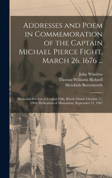Addresses and Poem in Commemoration of the Captain Michael Pierce Fight, March 26, 1676 ...