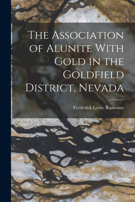 The Association of Alunite With Gold in the Goldfield District, Nevada