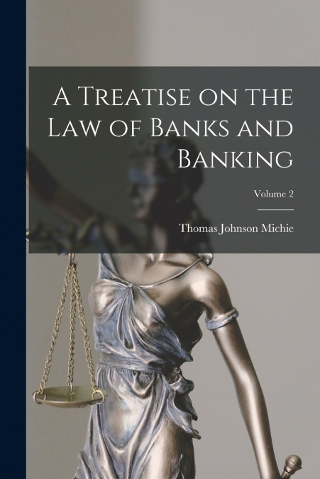 A Treatise on the law of Banks and Banking; Volume 2