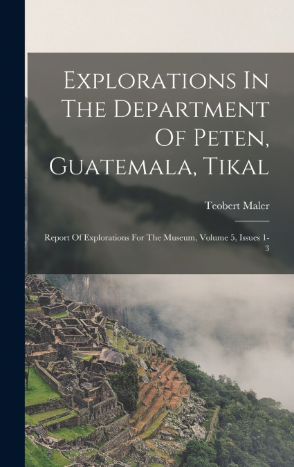 Explorations In The Department Of Peten, Guatemala, Tikal
