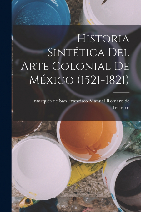 Historia sintética del arte colonial de México (1521-1821)