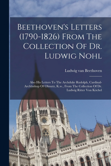 Beethoven’s Letters (1790-1826) From The Collection Of Dr. Ludwig Nohl