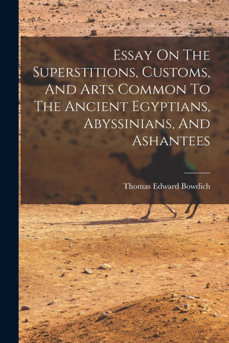 Essay On The Superstitions, Customs, And Arts Common To The Ancient Egyptians, Abyssinians, And Ashantees