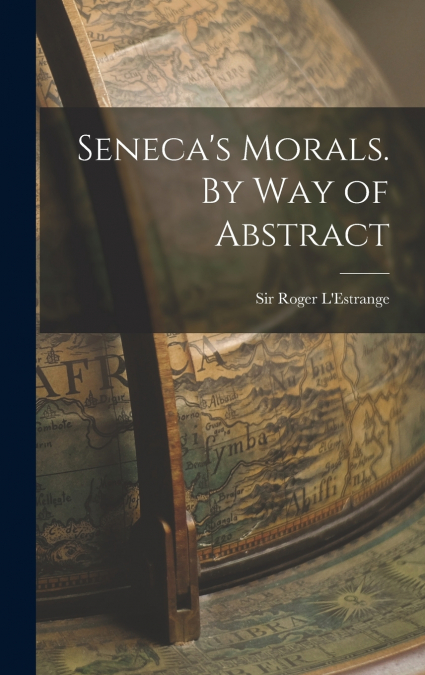 Seneca’s Morals. By Way of Abstract