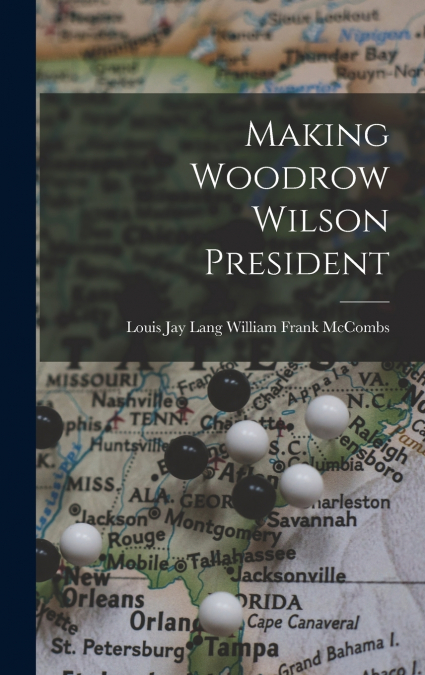 Making Woodrow Wilson President