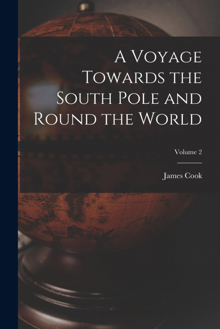 A Voyage Towards the South Pole and Round the World; Volume 2