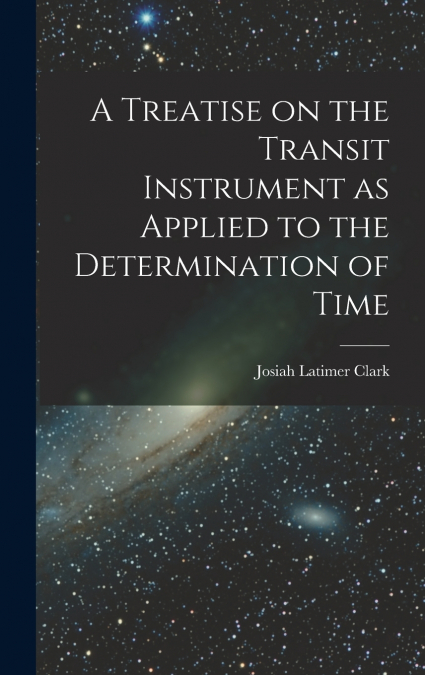 A Treatise on the Transit Instrument as Applied to the Determination of Time