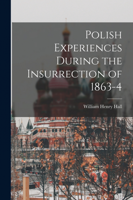 Polish Experiences During the Insurrection of 1863-4