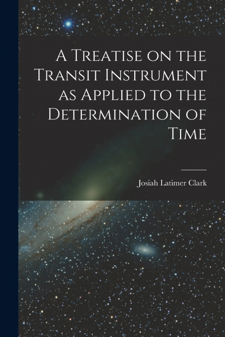 A Treatise on the Transit Instrument as Applied to the Determination of Time