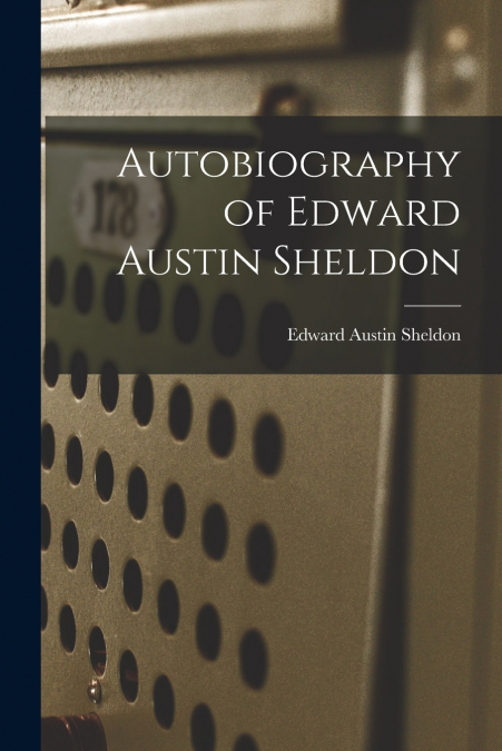 Autobiography of Edward Austin Sheldon