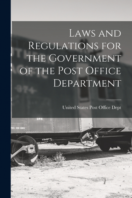 Laws and Regulations for the Government of the Post Office Department