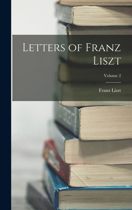 Letters of Franz Liszt; Volume 2
