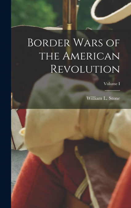 Border Wars of the American Revolution; Volume I
