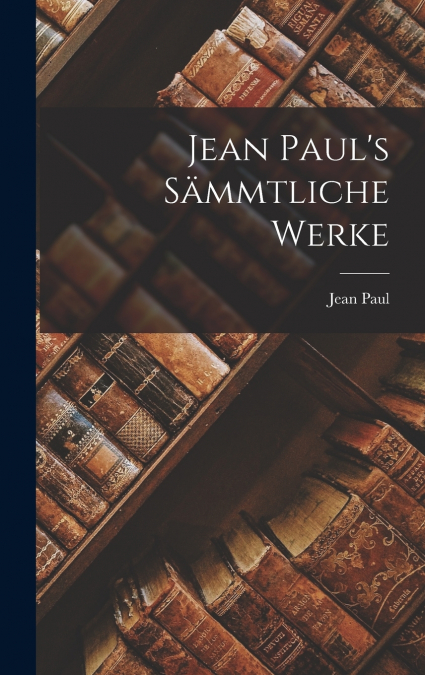 Jean Paul’s Sämmtliche Werke