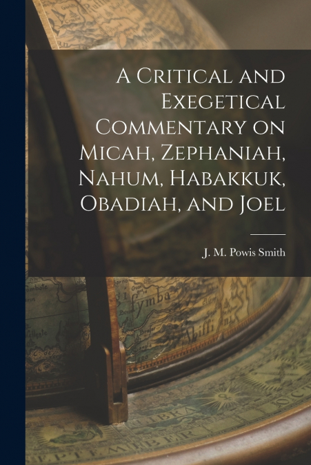 A Critical and Exegetical Commentary on Micah, Zephaniah, Nahum, Habakkuk, Obadiah, and Joel