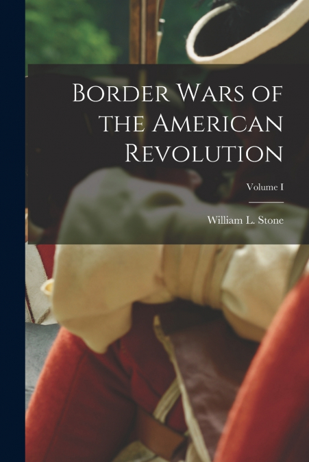 Border Wars of the American Revolution; Volume I