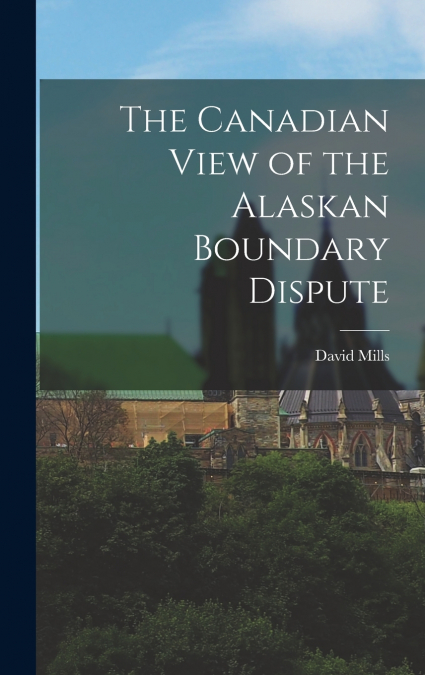 The Canadian View of the Alaskan Boundary Dispute