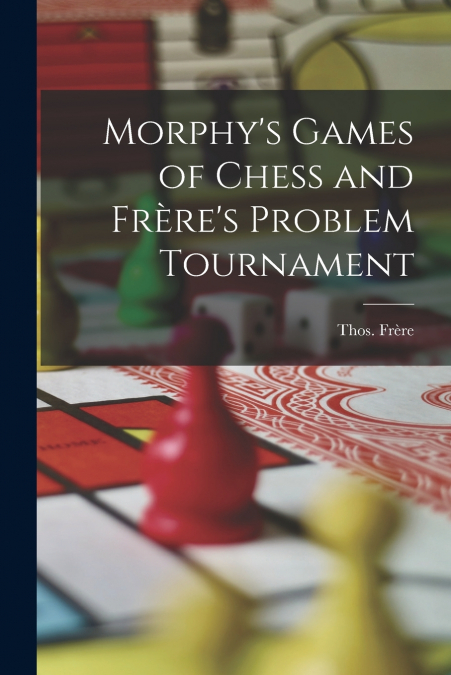 Morphy’s Games of Chess and Frère’s Problem Tournament