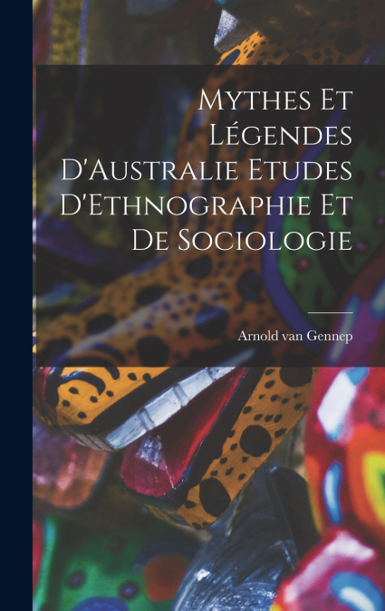 Mythes et Légendes D’Australie Etudes D’Ethnographie et de Sociologie