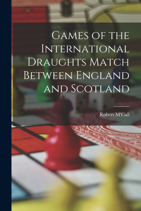 Games of the International Draughts Match Between England and Scotland