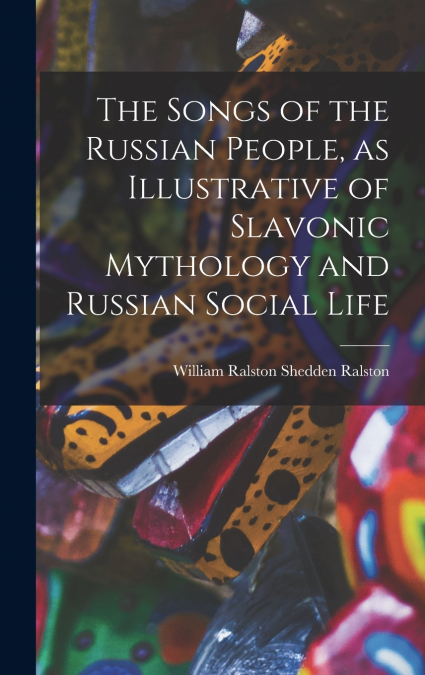 The Songs of the Russian People, as Illustrative of Slavonic Mythology and Russian Social Life