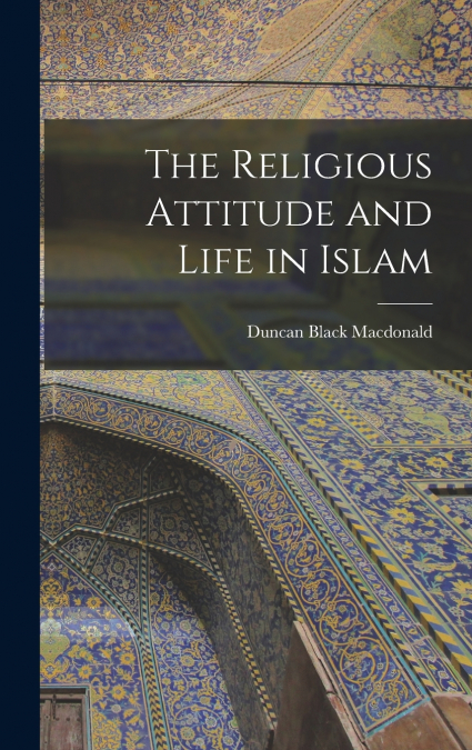 The Religious Attitude and Life in Islam