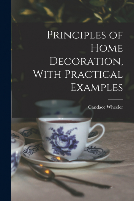 Principles of Home Decoration, With Practical Examples