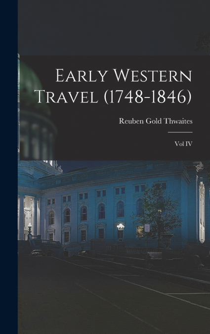 Early Western Travel (1748-1846); Vol IV