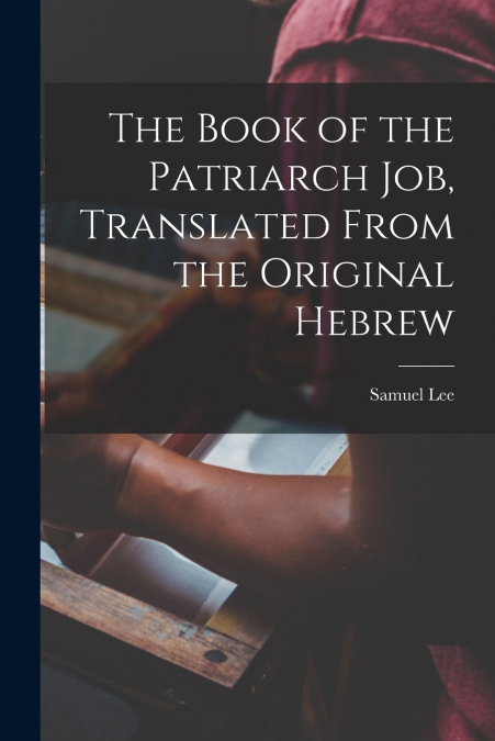 The Book of the Patriarch Job, Translated From the Original Hebrew