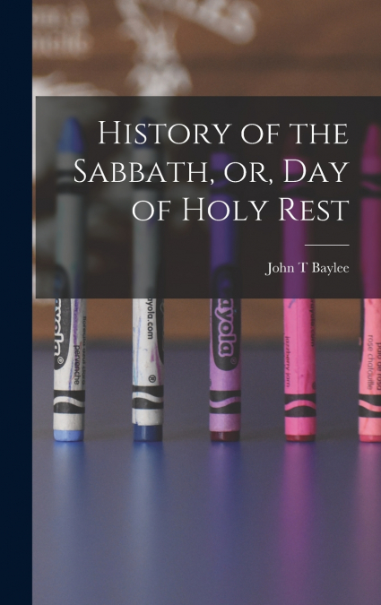 History of the Sabbath, or, Day of Holy Rest