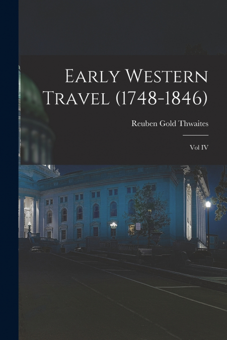 Early Western Travel (1748-1846); Vol IV