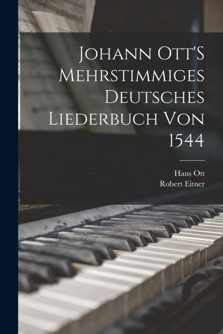 Johann Ott’S Mehrstimmiges Deutsches Liederbuch Von 1544