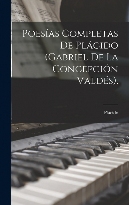 Poesías Completas De Plácido (Gabriel De La Concepción Valdés).