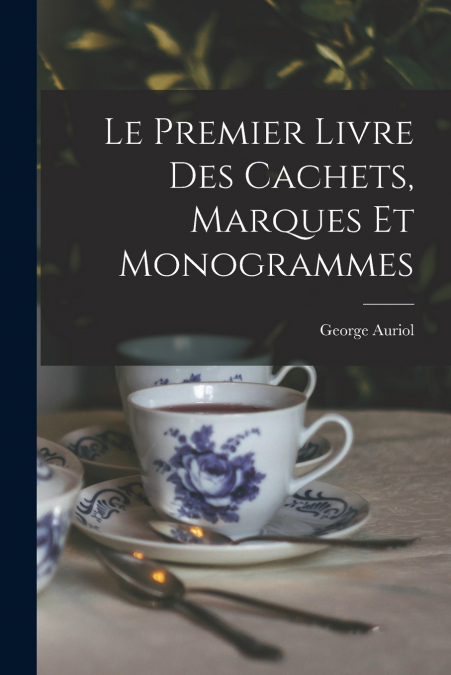 Le Premier Livre Des Cachets, Marques Et Monogrammes