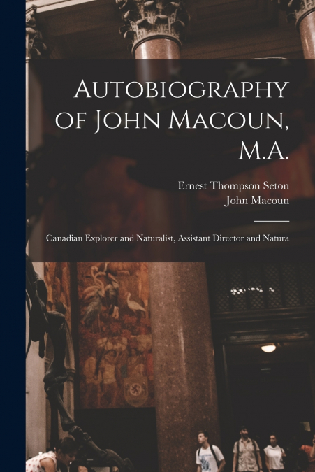 Autobiography of John Macoun, M.A.