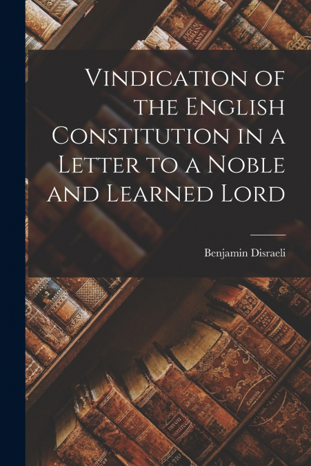 Vindication of the English Constitution in a Letter to a Noble and Learned Lord
