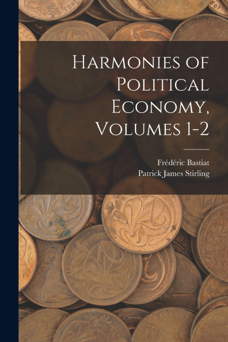 Harmonies of Political Economy, Volumes 1-2