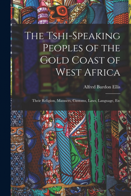 The Tshi-Speaking Peoples of the Gold Coast of West Africa