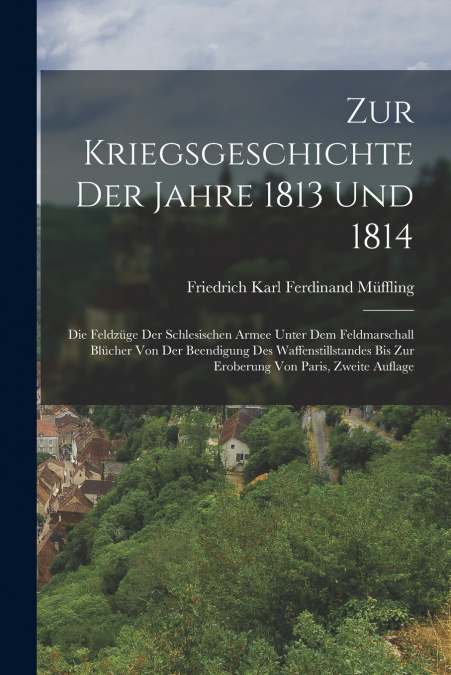 Zur Kriegsgeschichte Der Jahre 1813 Und 1814