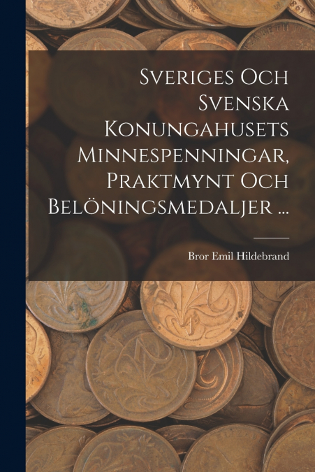 Sveriges Och Svenska Konungahusets Minnespenningar, Praktmynt Och Belöningsmedaljer ...