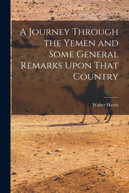 A Journey Through the Yemen and Some General Remarks Upon That Country