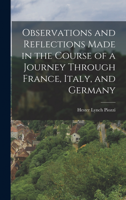 Observations and Reflections Made in the Course of a Journey Through France, Italy, and Germany