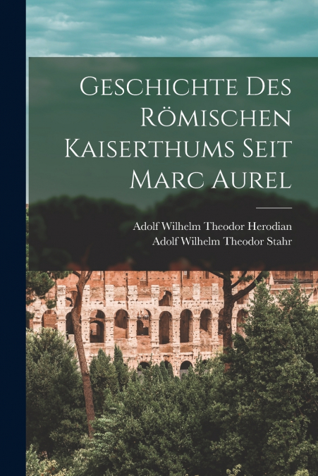 Geschichte des römischen Kaiserthums seit Marc Aurel