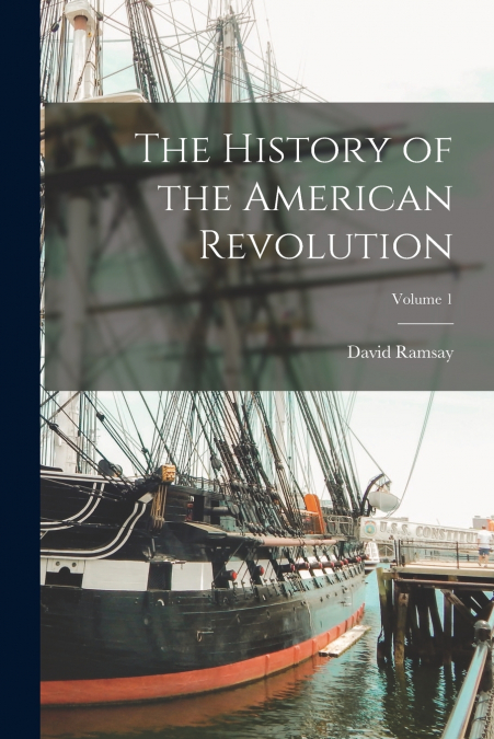 The History of the American Revolution; Volume 1