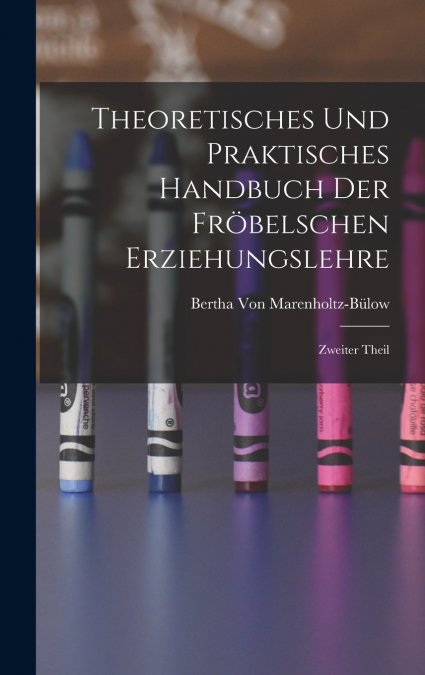 Theoretisches und Praktisches Handbuch der Fröbelschen Erziehungslehre