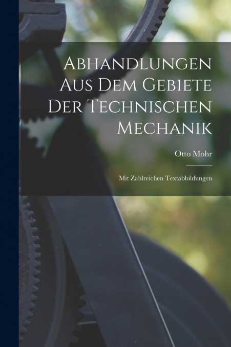 Abhandlungen Aus Dem Gebiete Der Technischen Mechanik ; Mit Zahlreichen Textabbildungen